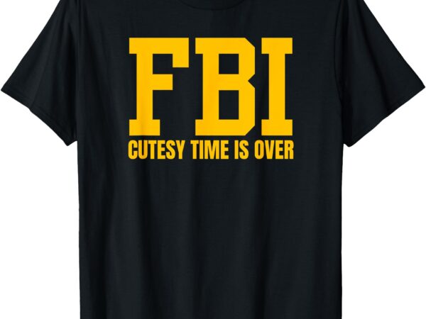 Fbi costume cutesy time is over dan kash meme t-shirt