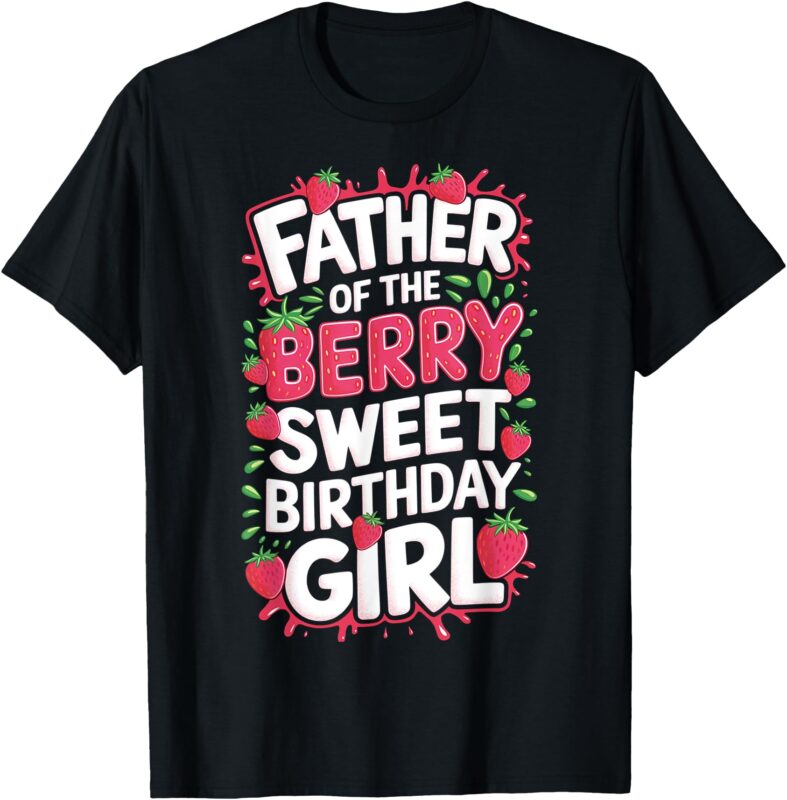 Father Of The Berry Sweet Birthday Girl Strawberry Parents T-Shirt