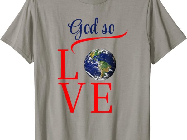 For god so loved the world_ john 3_16 t-shirt
