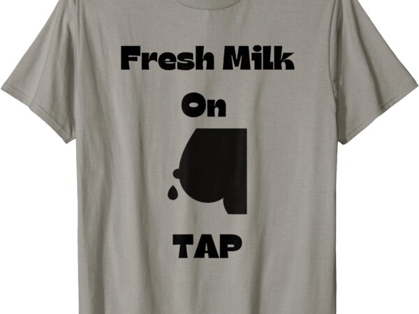 Fresh milk on tap t-shirt