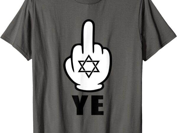 Fuck-ye shirt middle finger for ye jewish celebrities tee t-shirt