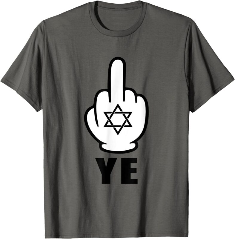 Fuck-Ye Shirt Middle Finger For Ye Jewish Celebrities Tee T-Shirt