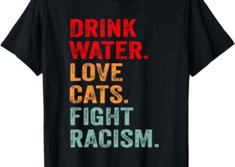 Funny Cat Mom Lover Drink Water Love Cats Fight Racism T-Shirt