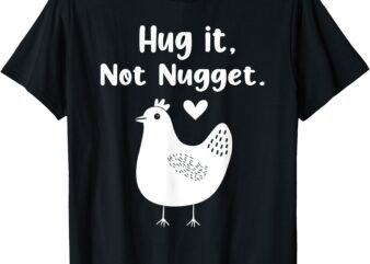 Funny Chicken Hug It Not Nugget T-Shirt