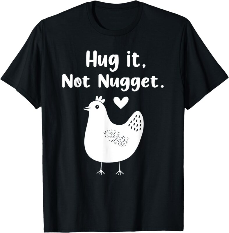 Funny Chicken Hug It Not Nugget T-Shirt