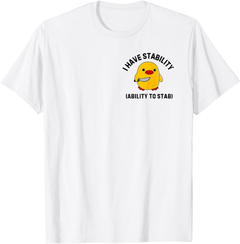 Funny Cute Duck Funny I Have Stability Ability To Stab T-Shirt