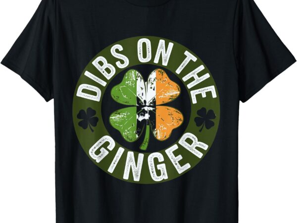 Funny dibs on the ginger st. patrick’s day shamrock tee t-shirt