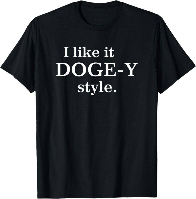 Funny I Like It Doge-Y Style design T-Shirt