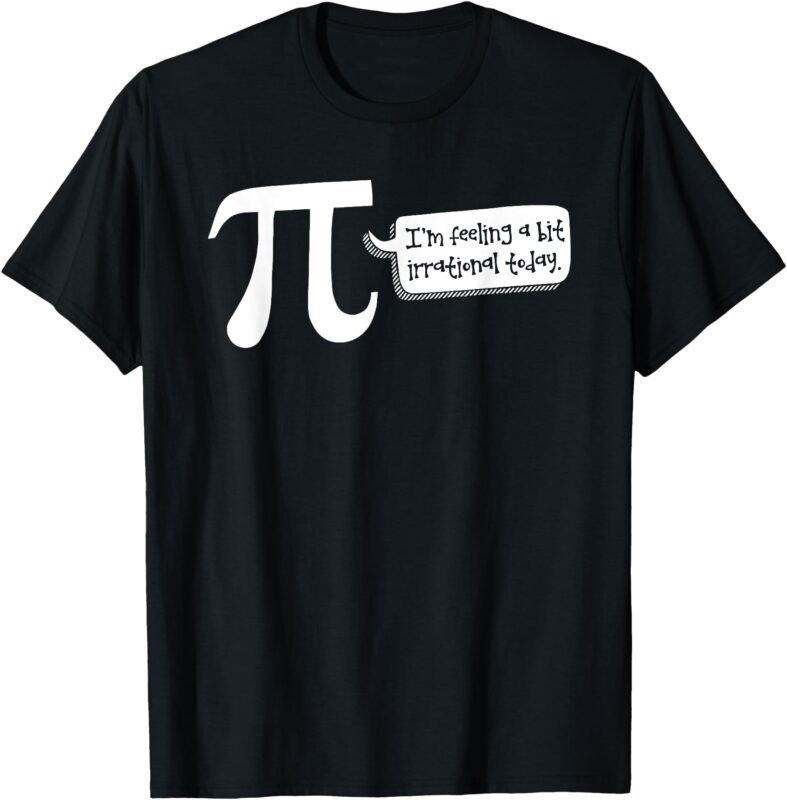 Funny I’m Feeling A Bit Irrational Today Design T-Shirt