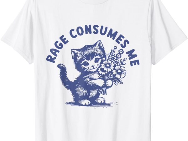 Funny rage consumes me cat flower cute kitty cat meme t-shirt