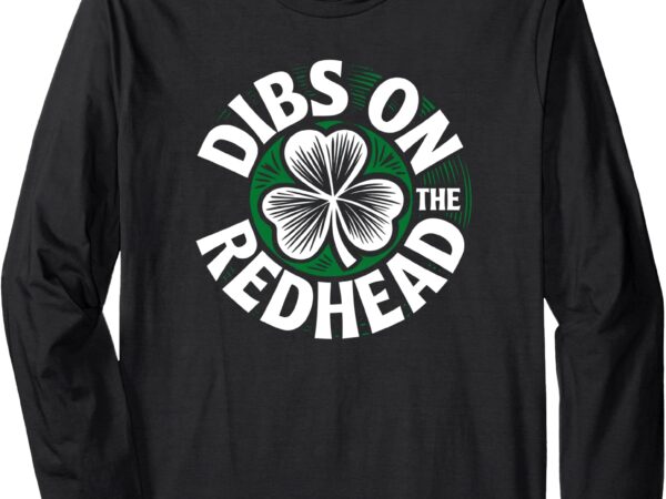 Funny shamrock irish st patricks day dibs on the redhead long sleeve t-shirt