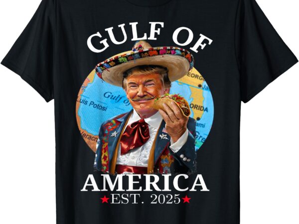 Funny trump shirt gulf of us america est 2025 t-shirt