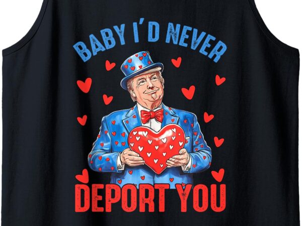 Funny trump valentine baby i would never deport you humor tank top t shirt graphic design