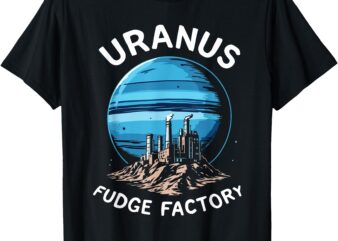 Funny Uranus Fudge Factory Inappropriate T-Shirt