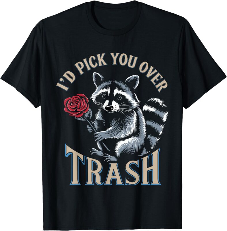 Funny valentines day Raccoon Rose I’d Pick You Over Trash T-Shirt