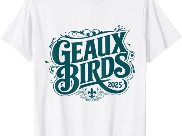 Geaux birds 2025 t-shirt