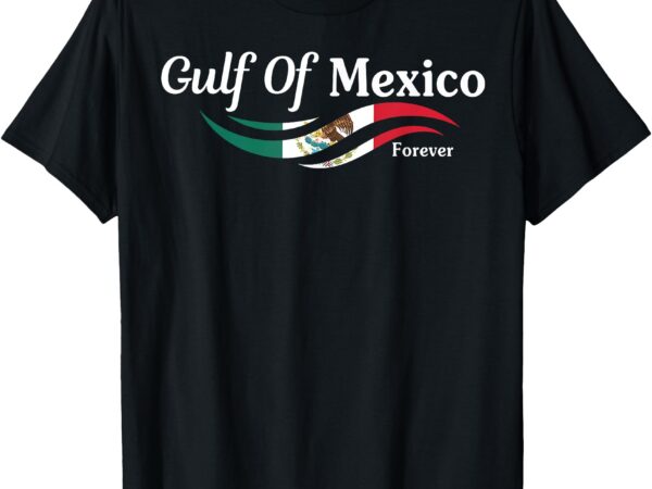Gulf of mexico forever mexico flag retro mexicans political t-shirt