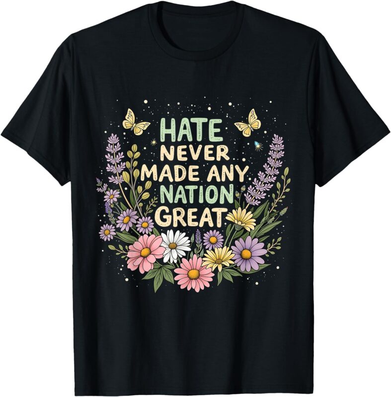 Hate Never Made Any Nation Great Floral Peace Floral Graphic T-Shirt