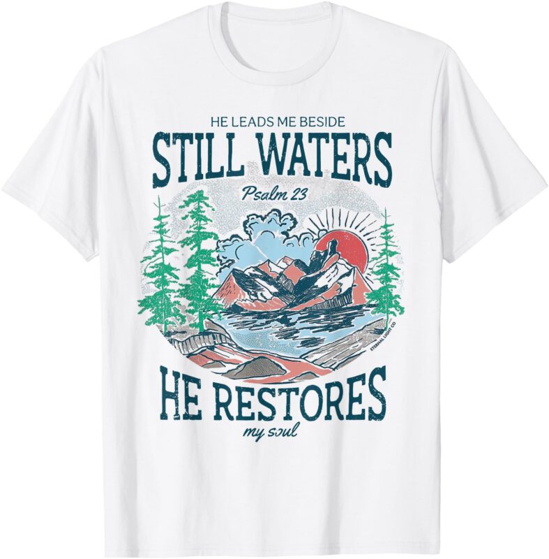 He Leads Me Beside Still Waters He Restores My Soul T-Shirt