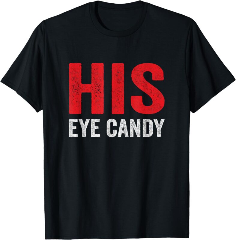 His & Hers – His Eye Candy – Anniversary Valentines Couple T-Shirt