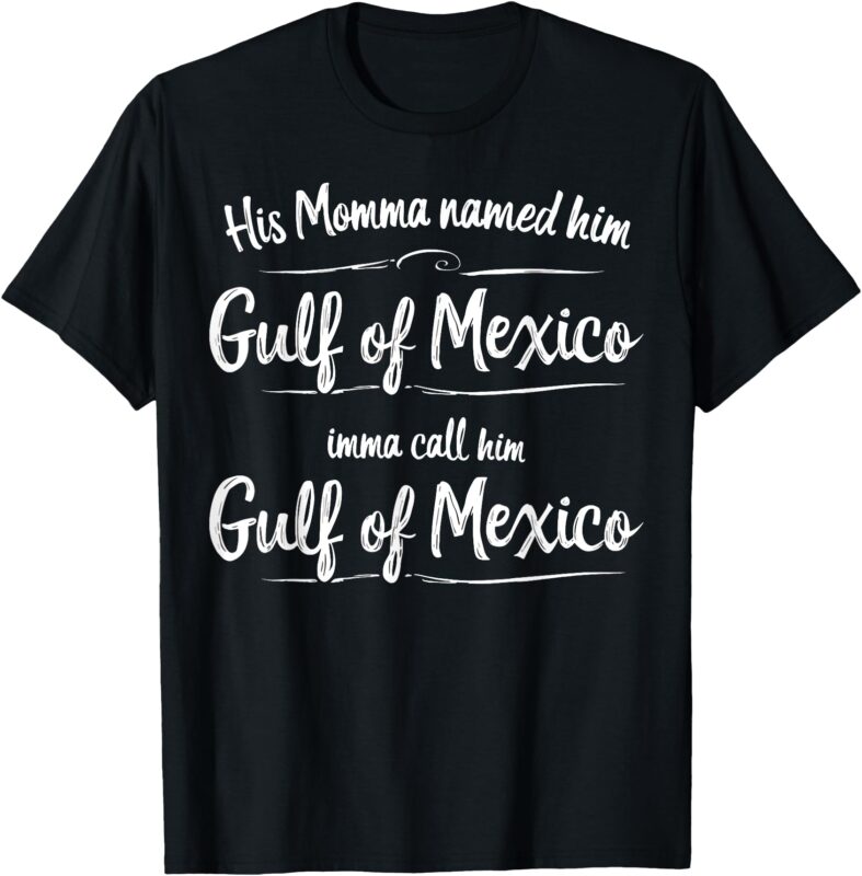 His Momma Named Him Gulf Of Mexico Funny Quote T-Shirt