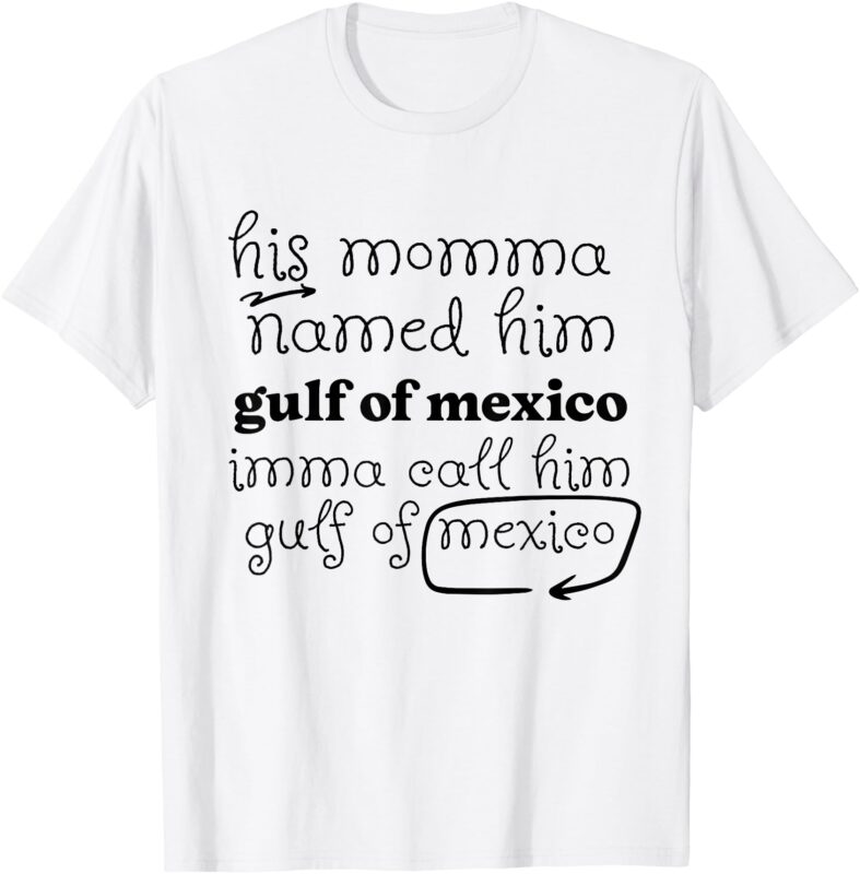 His Momma Named Him Gulf Of Mexico Funny Quote for Women Men T-Shirt