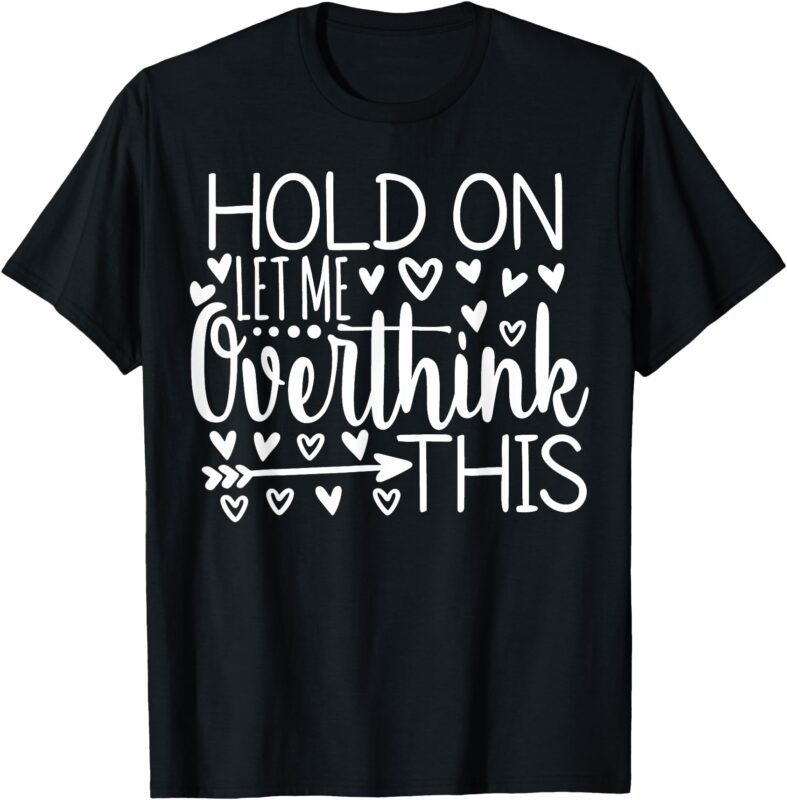 Hold On Let Me Overthink This T-Shirt