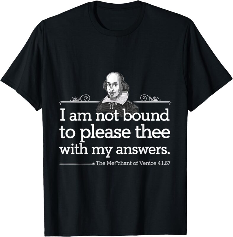 I Am Not Bound To Please Thee With My Answers Shakespeare T-Shirt