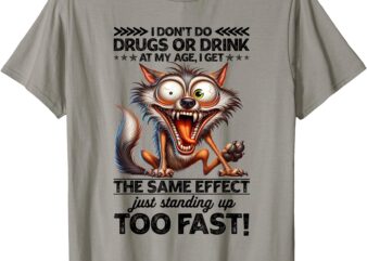 I Don’t Do Drugs Drink At My Age I Get the Same Effect T-Shirt