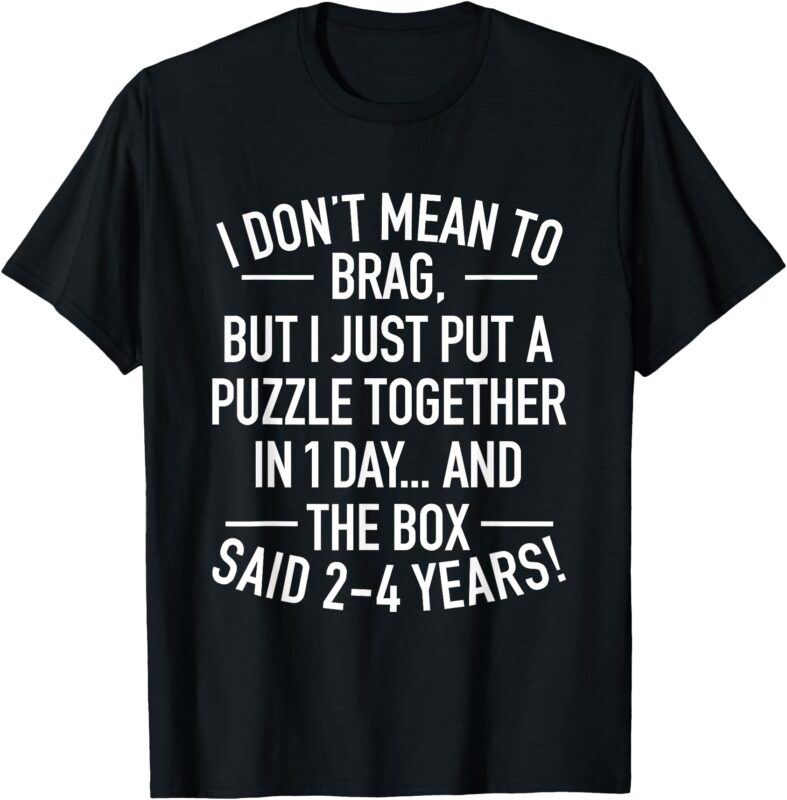 I Don’t Mean To Brag I Just Put A Puzzle Together In One Day T-Shirt