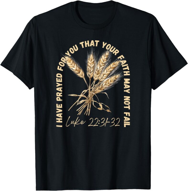 I Have Prayed for You – Luke 22_31-32 Faith Design T-Shirt