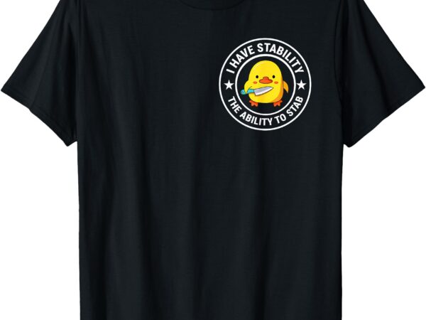 I have stability ability to stab funny sarcastic humor t-shirt