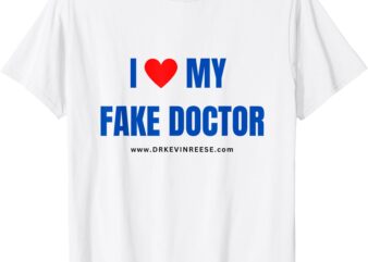 I Love My Fake Doctor T-Shirt