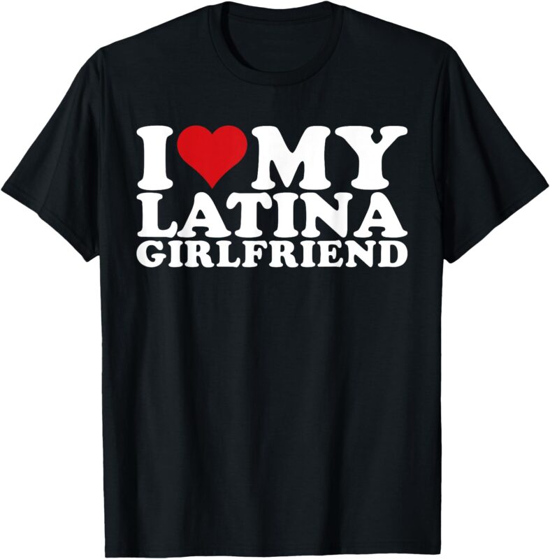 I Love My Latina Girlfriend I Heart My Latina Girlfriend GF T-Shirt
