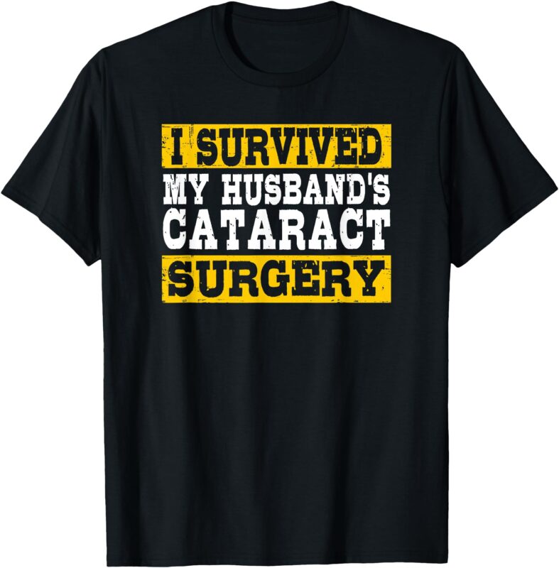 I Survived My Husband’s Cataract Surgery Funny Recovery T-Shirt