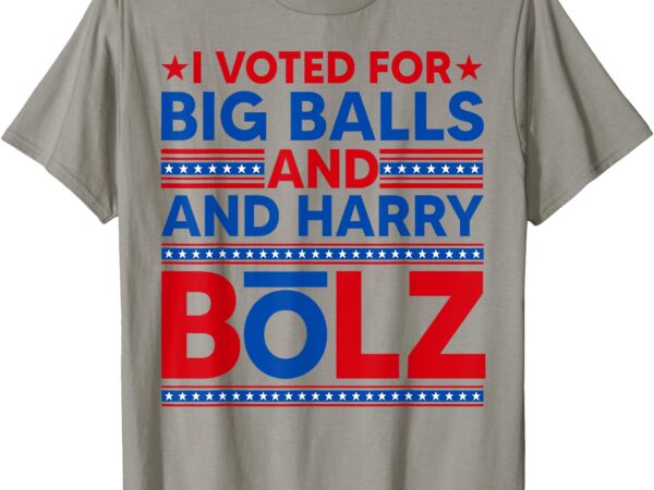 I vote for big balls & harry bolz funny saying internet meme t-shirt