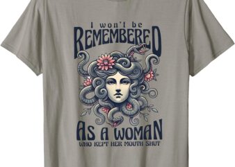 I Won’t Be Remembered As A Woman Who Kept Her Mouth Shut T-Shirt