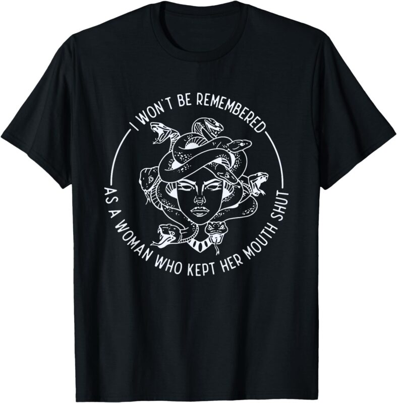 I Won’t Be Remembered As A Woman Who Kept My Mouth Shut T-Shirt