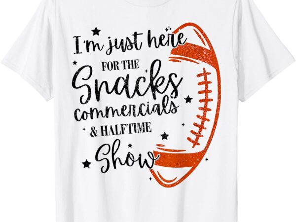 I am just here for the snacks commercials & halftime show t-shirt