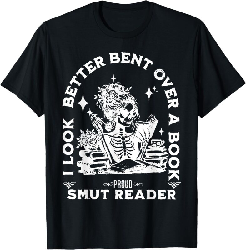 I look Better Bent Over A Book Smut Reader T-Shirt