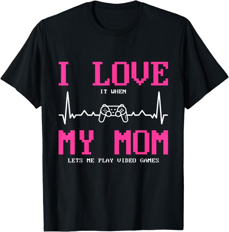 I love it when my mom lets me play video games T-Shirt