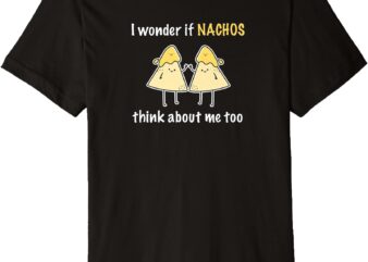 I wonder if nachos think about me too Premium T-Shirt