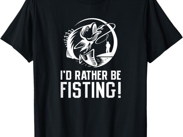 I’d rather be fisting t-shirt I’d rather be fisting t-shirt