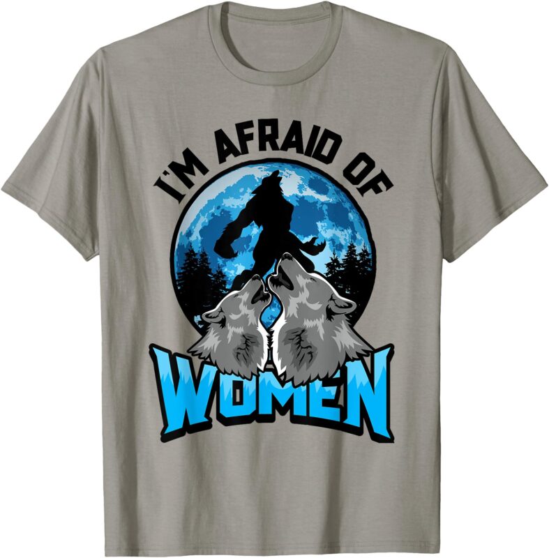 I’m Afraid Of Women Funny Alpha Wolf Meme Werewolf Gift T-Shirt