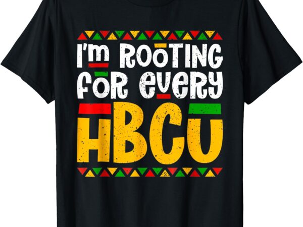 I’m rooting for every hbcu historical black college student t-shirt