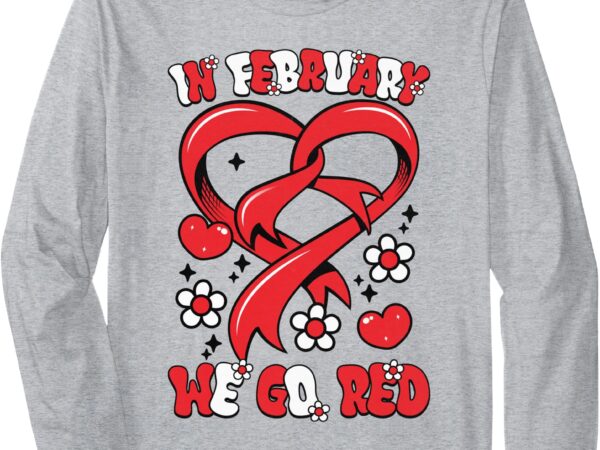In february we go red american heart disease awareness long sleeve t-shirt