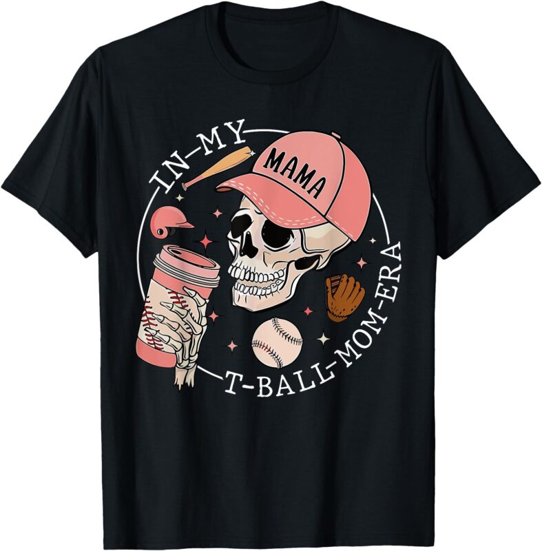 In My T-Ball Mom Era Skeleton Baseball Mother’s Day Womens T-Shirt