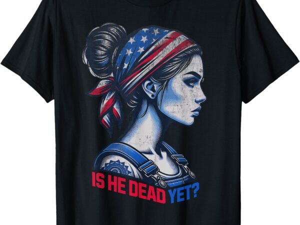 Is he dead yet messy hair bun women us flag turban girl tee t-shirt