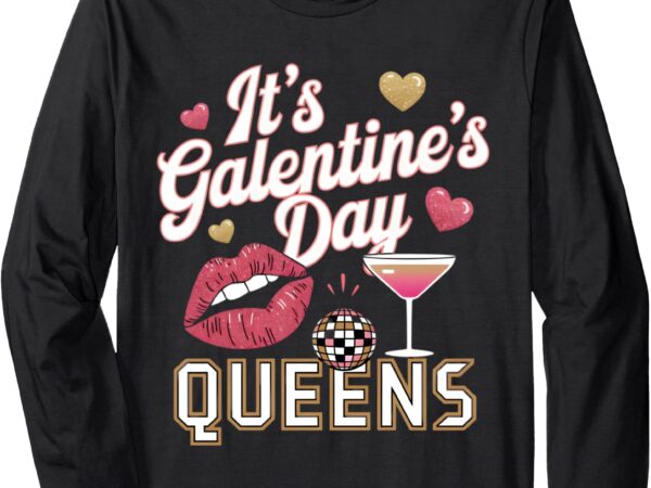 It’s galentine’s day queen funny long sleeve t-shirt