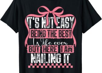 It’s Not Easy Being The Best Wife Ever Funny Wife And Mother T-Shirt